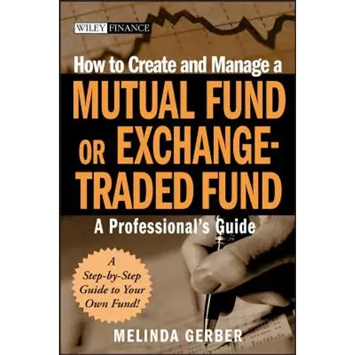 How To Create And Manage A Mutual Fund Or Exchange-Traded Fund: A Professional's Guide - Hardcover 1