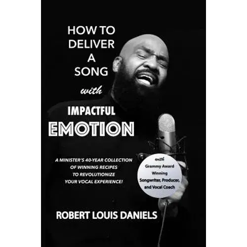 How To Deliver A Song With Impactful Emotion: A Minister's 40-Year Collection Of Winning Recipes To Revolutionize Your Singing Experience - Paperback 1