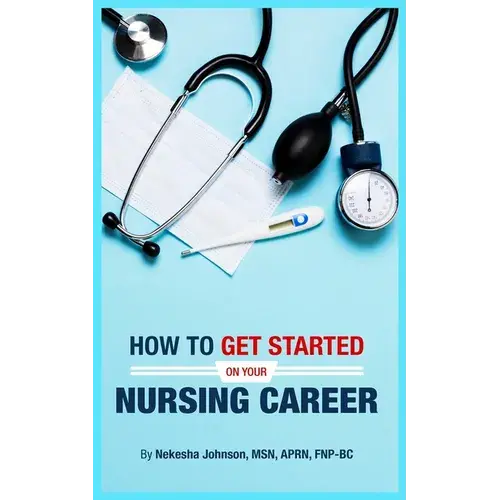 How To Get Started On Your Nursing Career - Paperback 1