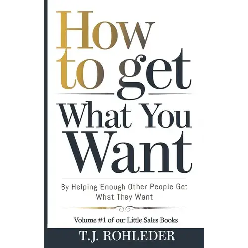 How To Get What You Want By Helping Enough Other People Get What They Want - Paperback 1