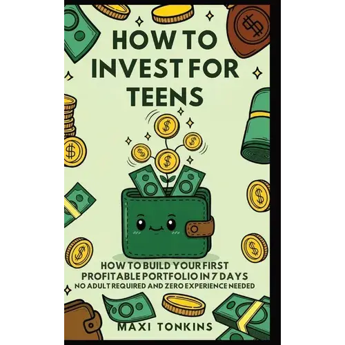 How To Invest For Teens: How To Build Your First Profitable Portfolio In 7 Days - No Adult Required And Zero Experience Needed - Hardcover 1