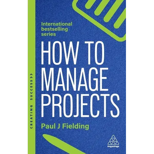 How To Manage Projects: Essential Project Management Skills To Deliver On-Time, On-Budget Results - Paperback 1
