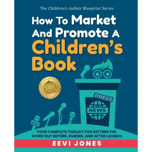 How To Market And Promote A Children's Book: Your Complete Toolkit For Getting The Word Out Before, During, And After Launch - Paperback 1