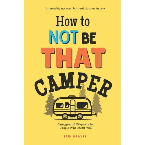 How To Not Be That Camper: Campground Etiquette For People Who Mean Well - Paperback 1