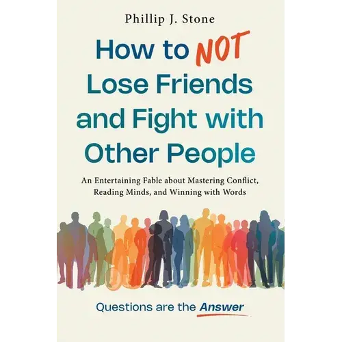 How To Not Lose Friends And Fight With Other People: An Entertaining Fable About Mastering Conflict, Reading Minds, And Winning With Words - Paperback 1