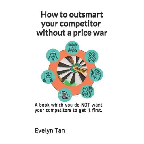 How To Outsmart Your Competitor Without A Price War: A Book Which You Do Not Want Your Competitors To Get It First. - Paperback 1