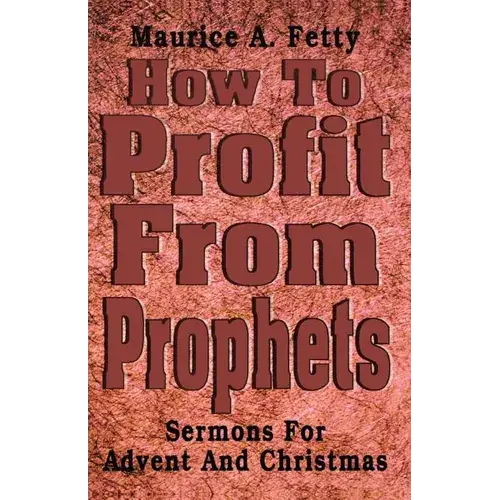 How To Profit From Prophets: Sermons For Advent And Christmas - Paperback 1
