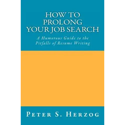 How To Prolong Your Job Search: A Humorous Guide To The Pitfalls Of Resume Writing - Paperback 1