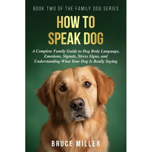 How To Speak Dog: A Complete Family Guide To Dog Body Language, Emotions, Signals, Stress Signs, And Understanding What Your Dog Is Really Saying - Paperback 1