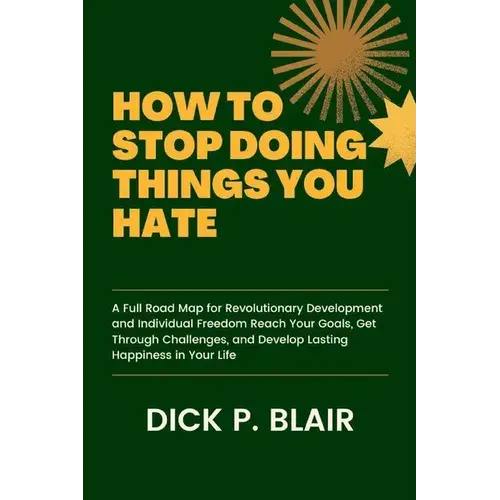 How To Stop Doing Things You Hate: A Full Road Map For Revolutionary Development And Individual Freedom Reach Your Goals, Get Through Challenges, And - Paperback 1