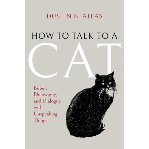 How To Talk To A Cat: Buber, Philosophy, And Dialogue With Unspeaking Things - Paperback 1