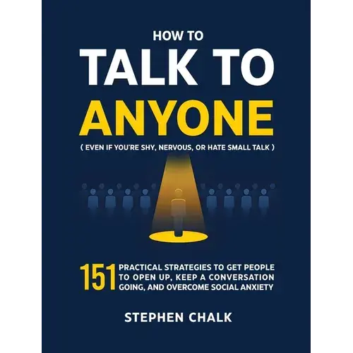 How To Talk To Anyone (Even If You're Shy, Nervous, Or Hate Small Talk): 151 Practical Strategies To Get People To Open Up, Keep A Conversation Going, - Hardcover 1