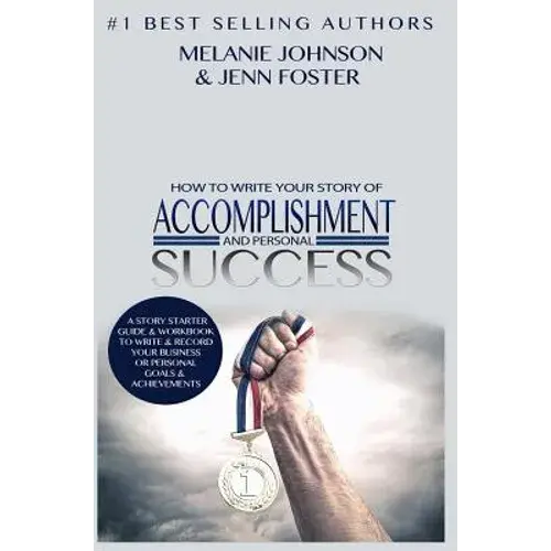 How To Write Your Story Of Accomplishment And Personal Success: A Story Starter Guide & Workbook To Write & Record Your Business Or Personal Goals & A - Hardcover 1