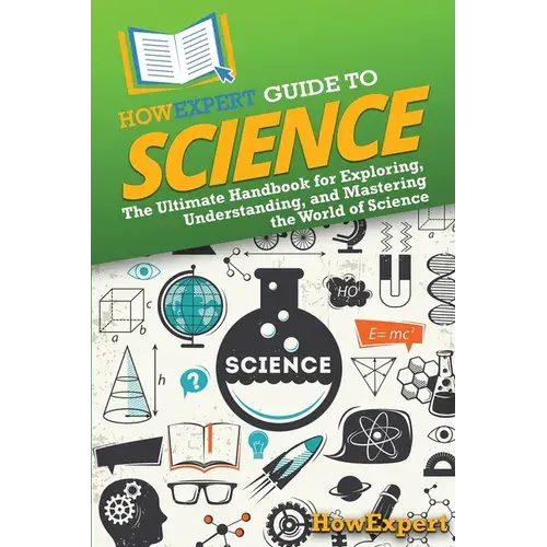 Howexpert Guide To Science: The Ultimate Handbook For Exploring, Understanding, And Mastering The World Of Science - Paperback 1