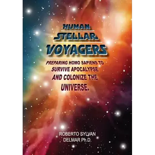 Human Stellar Voyagers: Preparing Homo Sapiens To Survive Apocalypse And Colonize The Universe - Paperback 1