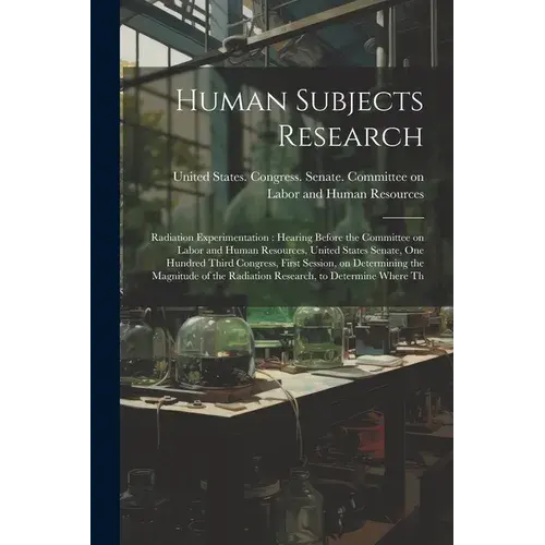 Human Subjects Research: Radiation Experimentation: Hearing Before The Committee On Labor And Human Resources, United States Senate, One Hundre - Paperback 1