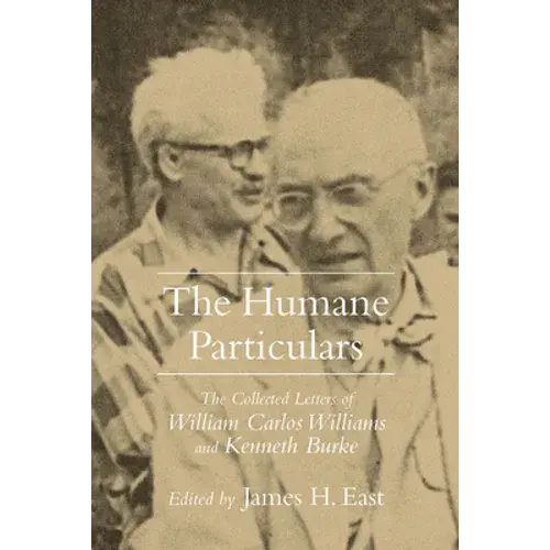 Humane Particulars: The Collected Letters Of Williams Carlos Williams And Kenneth Burke - Hardcover 1