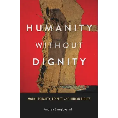 Humanity Without Dignity: Moral Equality, Respect, And Human Rights - Hardcover 1