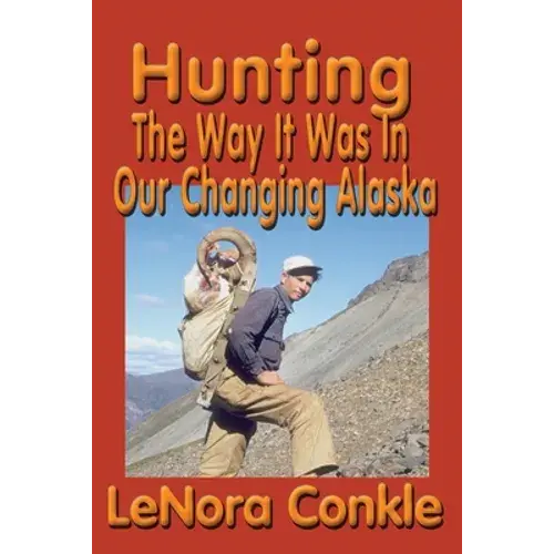 Hunting The Way It Was: The Way It Was In Our Changing Alaska - Paperback 1