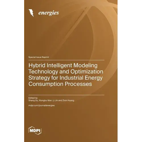 Hybrid Intelligent Modeling Technology And Optimization Strategy For Industrial Energy Consumption Processes - Hardcover 1