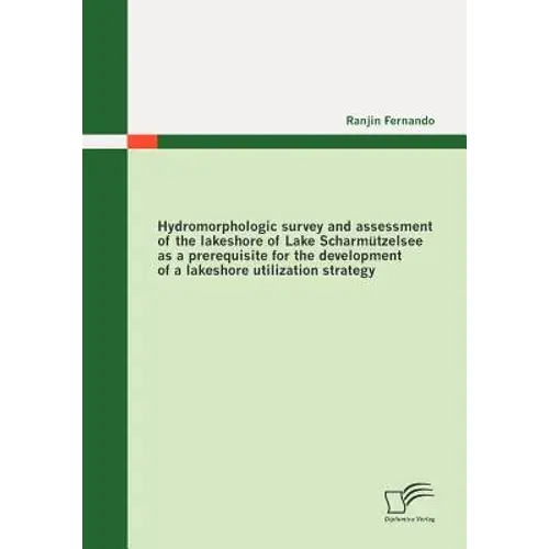 Hydromorphologic Survey And Assessment Of The Lakeshore Of Lake Scharmützelsee As A Prerequisite For The Development Of A Lakeshore Utilization Strate - Paperback 1