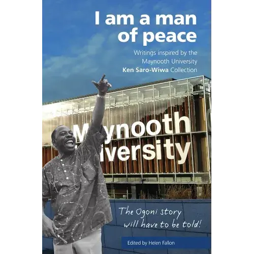 I Am A Man Of Peace: Writings Inspired By The Maynooth University Ken Saro-Wiwa Collection - Paperback 1