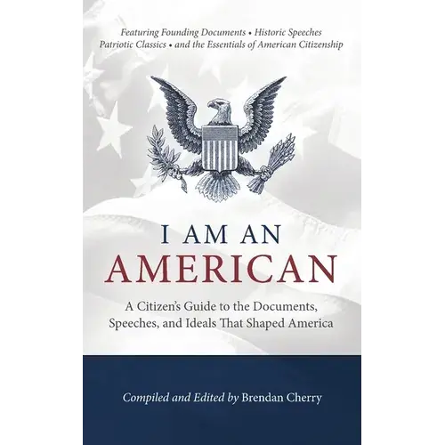 I Am An American: A Citizen's Guide To The Documents, Speeches, And Ideals That Shaped America - Paperback 1