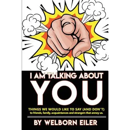 I Am Talking About You: Things We Would Like To Say (And Don't) To Friends, Family, Acquaintances And Strangers That Annoy Us - Paperback 1