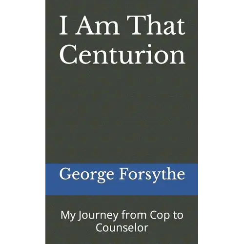 I Am That Centurion: My Journey From Cop To Counselor - Paperback 1