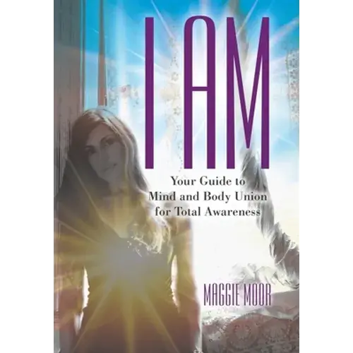 I Am: Your Guide To Mind And Body Union For Total Awareness - Hardcover 1