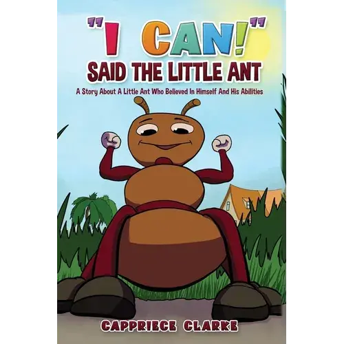 I Can! Said The Little Ant: A Story About A Little Ant Who Believed In Himself And His Abilities - Hardcover 1