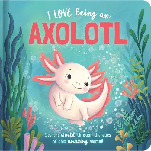 I Love Being An Axolotl: Padded Board Book: Picture Storybook - Board Book 1
