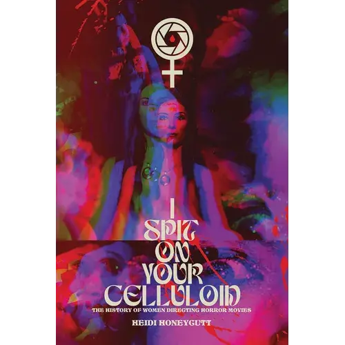 I Spit On Your Celluloid: The History Of Women Directing Horror Movies - Paperback 1