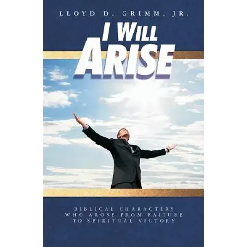 I Will Arise: Biblical Characters Who Arose From Failure To Spiritual Victory - Paperback 1