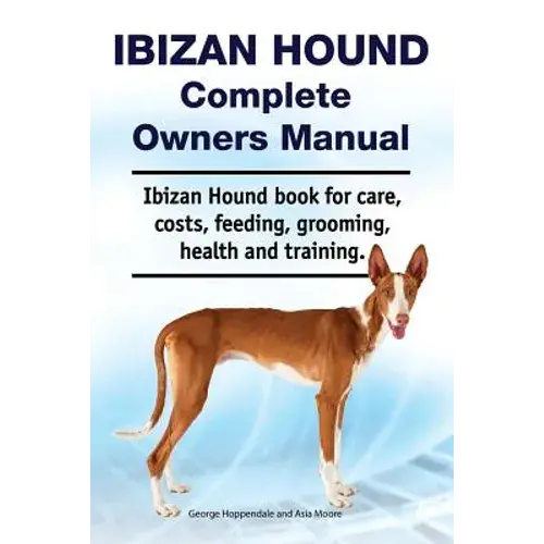 Ibizan Hound Complete Owners Manual. Ibizan Hound Book For Care, Costs, Feeding, Grooming, Health And Training. - Paperback 1