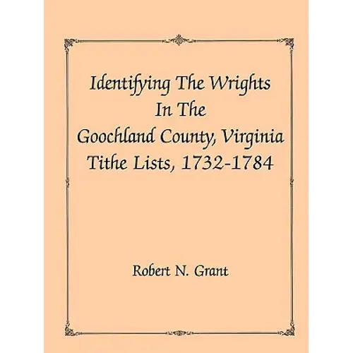 Identifying The Wrights In The Goochland County, Virginia, Tithe Lists, 1732-84 - Paperback 1