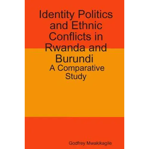 Identity Politics And Ethnic Conflicts In Rwanda And Burundi: A Comparative Study - Paperback 1