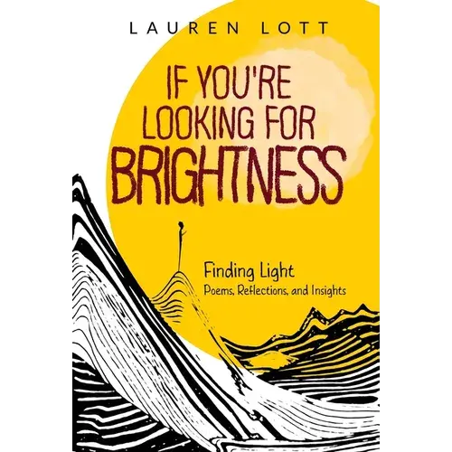 If You're Looking For Brightness: Finding Light: Poems, Reflections And Insights - Hardcover 1