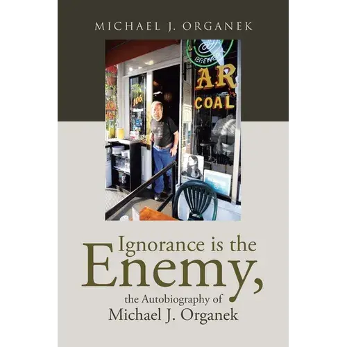 Ignorance Is The Enemy, The Autobiography Of Michael J. Organek - Paperback 1