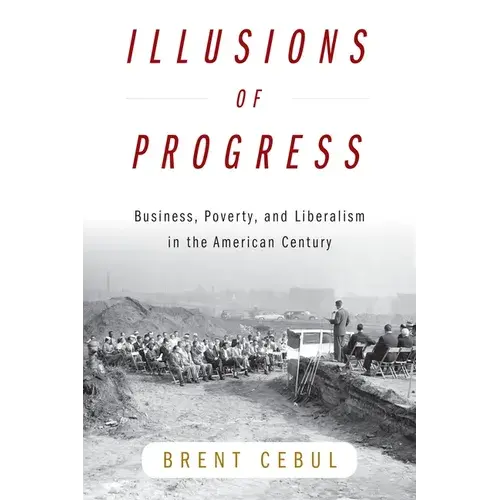 Illusions Of Progress: Business, Poverty, And Liberalism In The American Century - Paperback 1