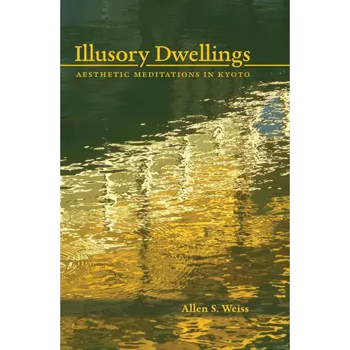 Illusory Dwellings: Aesthetic Meditations In Kyoto - Paperback 1