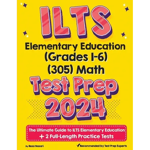 Ilts Elementary Education (Grades 1-6) (305) Math Test Prep: The Ultimate Guide To Ilts Elementary Education + 2 Full-Length Practice Tests - Paperback 1