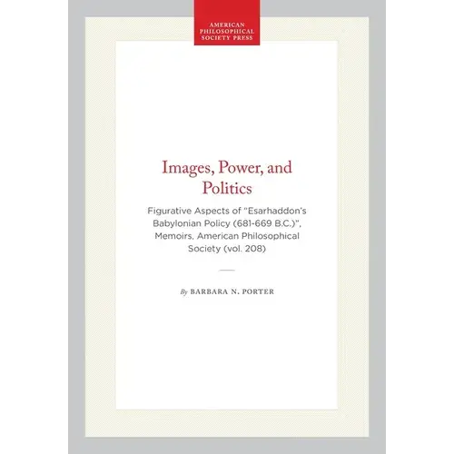 Images, Power, And Politics: Figurative Aspects Of Esarhaddon's Babylonian Policy (681-669 B.C.)", Memoirs, American Philosophical Society (Vol. 208) - Hardcover 1