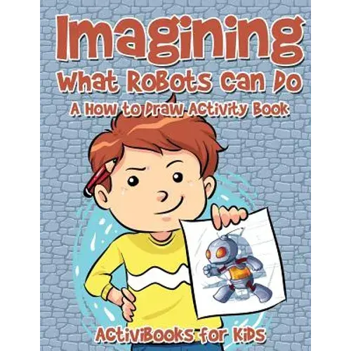 Imagining What Robots Can Do: A How To Draw Activity Book - Paperback 1