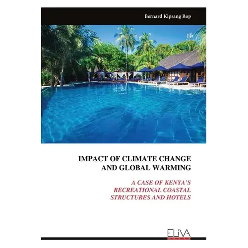 Impact Of Climate Change And Global Warming: A Case Of Kenya's Recreational Coastal Structures And Hotels - Paperback 1