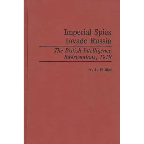 Imperial Spies Invade Russia: The British Intelligence Interventions, 1918 - Hardcover 1