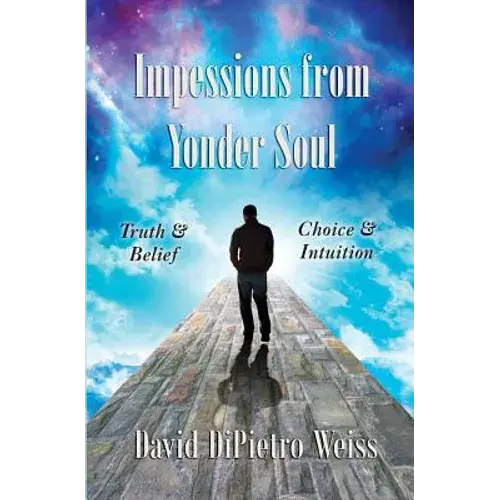 Impressions From Yonder Soul: Truth & Belief -- Choice & Intuition - Paperback 1