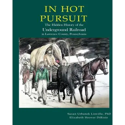 In Hot Pursuit: The Hidden History Of The Underground Railroad In Lawrence County Pennsylvania - Paperback 1