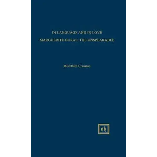 In Language And In Love: Marguerite Duras: The Unspeakable - Hardcover 1
