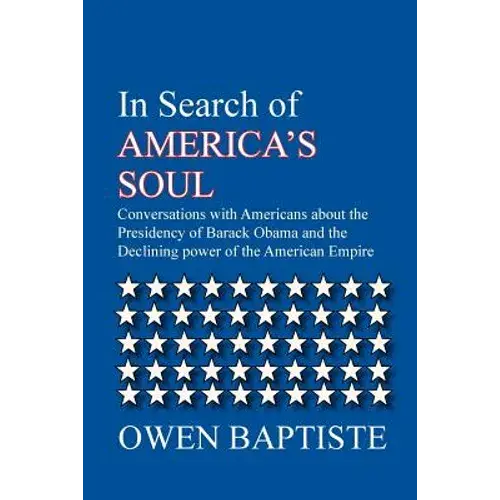 In Search Of America's Soul: Conversations With Americans About The Presidency Of Barack Obama And The Declining Power Of The American Empire - Paperback 1